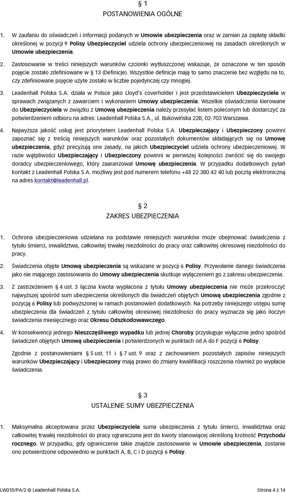 określonych w Umowie ubezpieczenia. 2. Zastosowanie w treści niniejszych warunków czcionki wytłuszczonej wskazuje, że oznaczone w ten sposób pojęcie zostało zdefiniowane w 13 (Definicje).