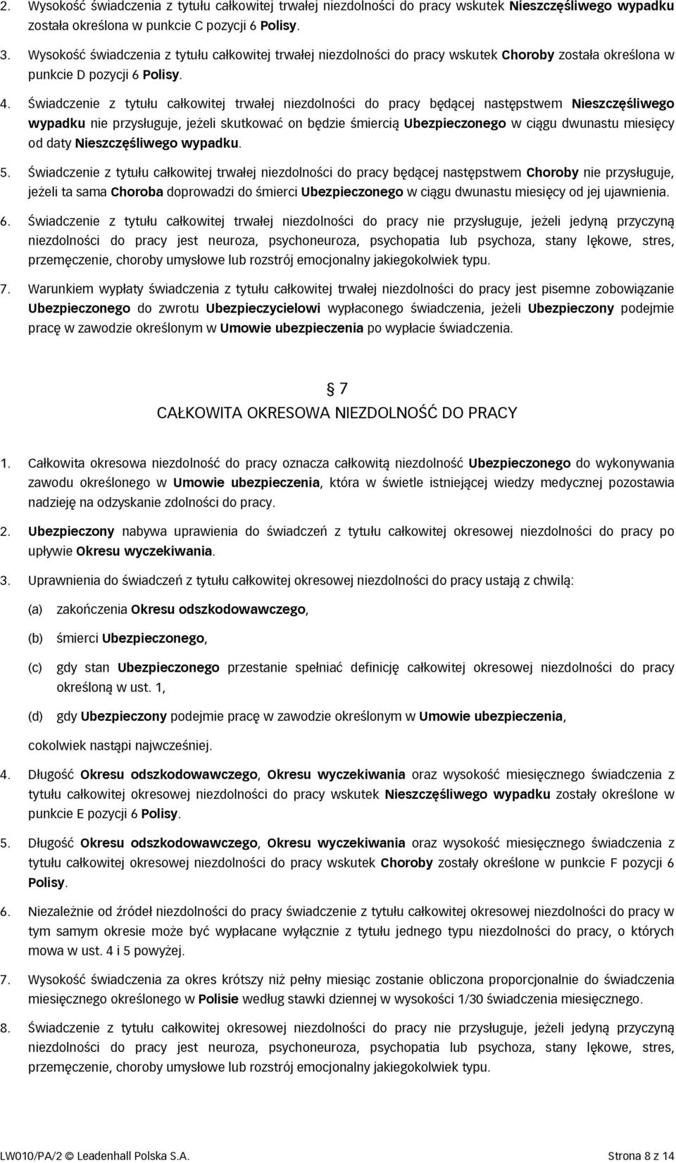 Świadczenie z tytułu całkowitej trwałej niezdolności do pracy będącej następstwem Nieszczęśliwego wypadku nie przysługuje, jeżeli skutkować on będzie śmiercią Ubezpieczonego w ciągu dwunastu miesięcy