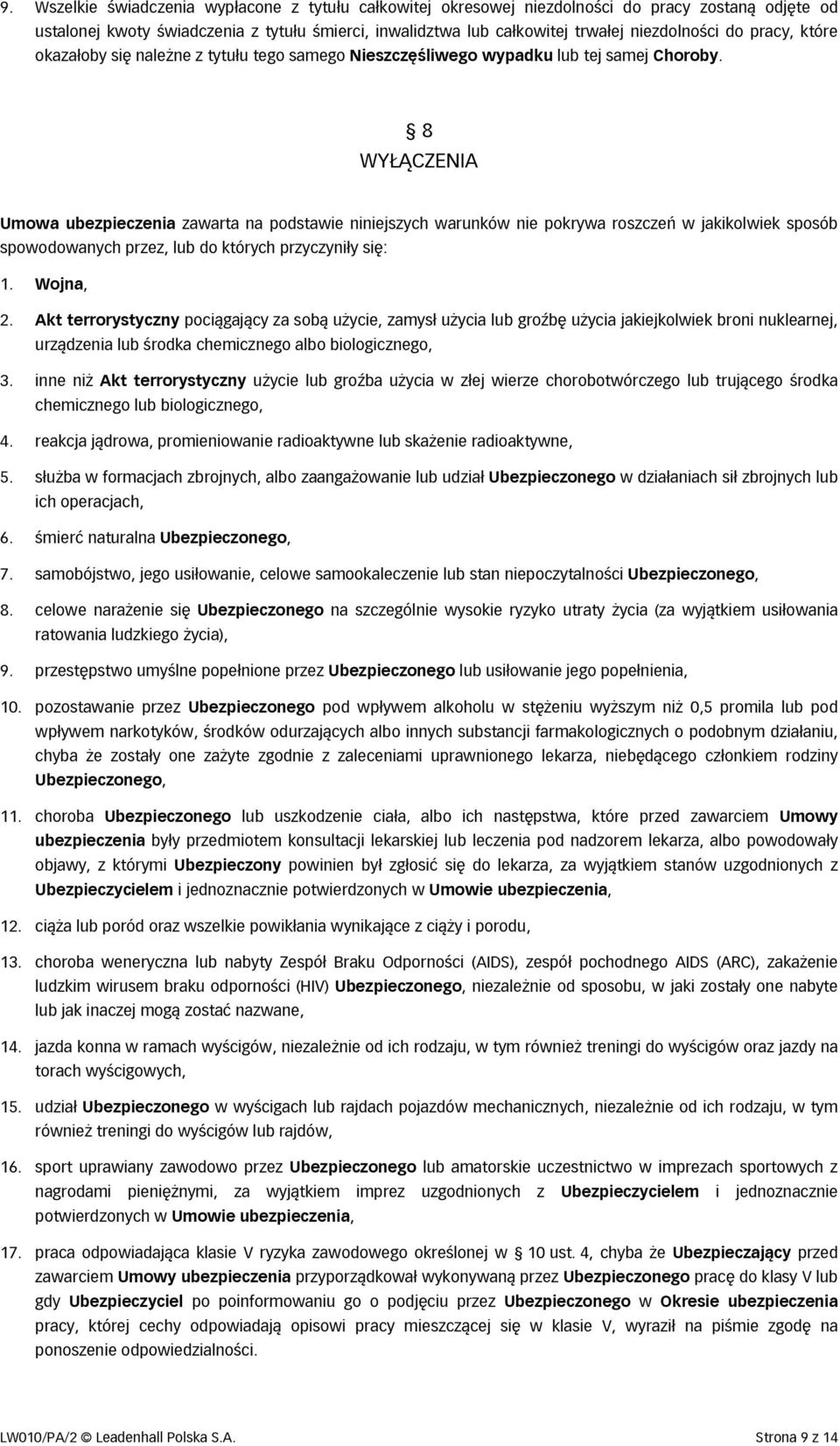 8 WYŁĄCZENIA Umowa ubezpieczenia zawarta na podstawie niniejszych warunków nie pokrywa roszczeń w jakikolwiek sposób spowodowanych przez, lub do których przyczyniły się: 1. Wojna, 2.