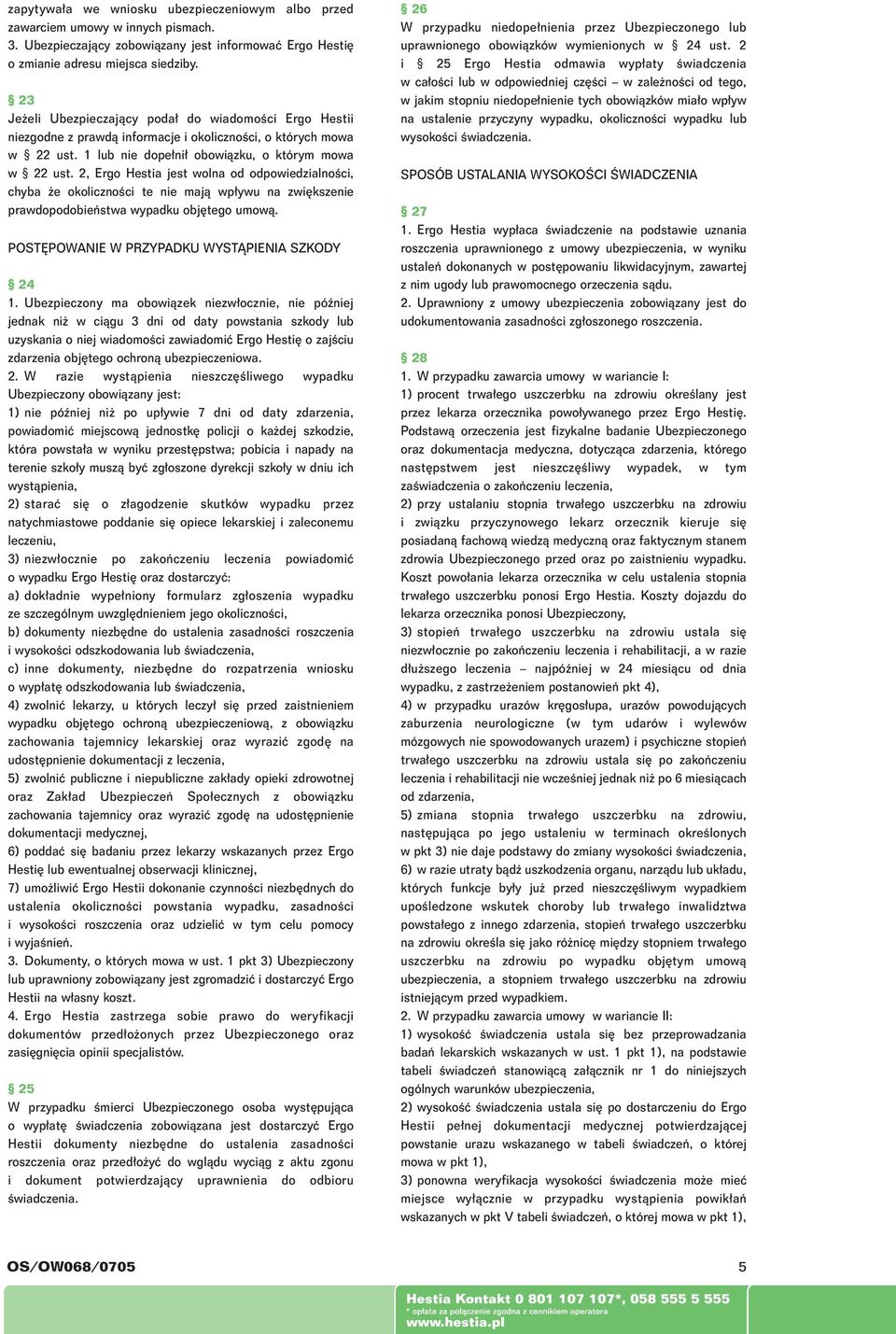 2, Ergo Hestia jest wolna od odpowiedzialnoêci, chyba e okolicznoêci te nie majà wp ywu na zwi kszenie prawdopodobieƒstwa wypadku obj tego umowà. POST POWANIE W PRZYPADKU WYSTÑPIENIA SZKODY 24 1.