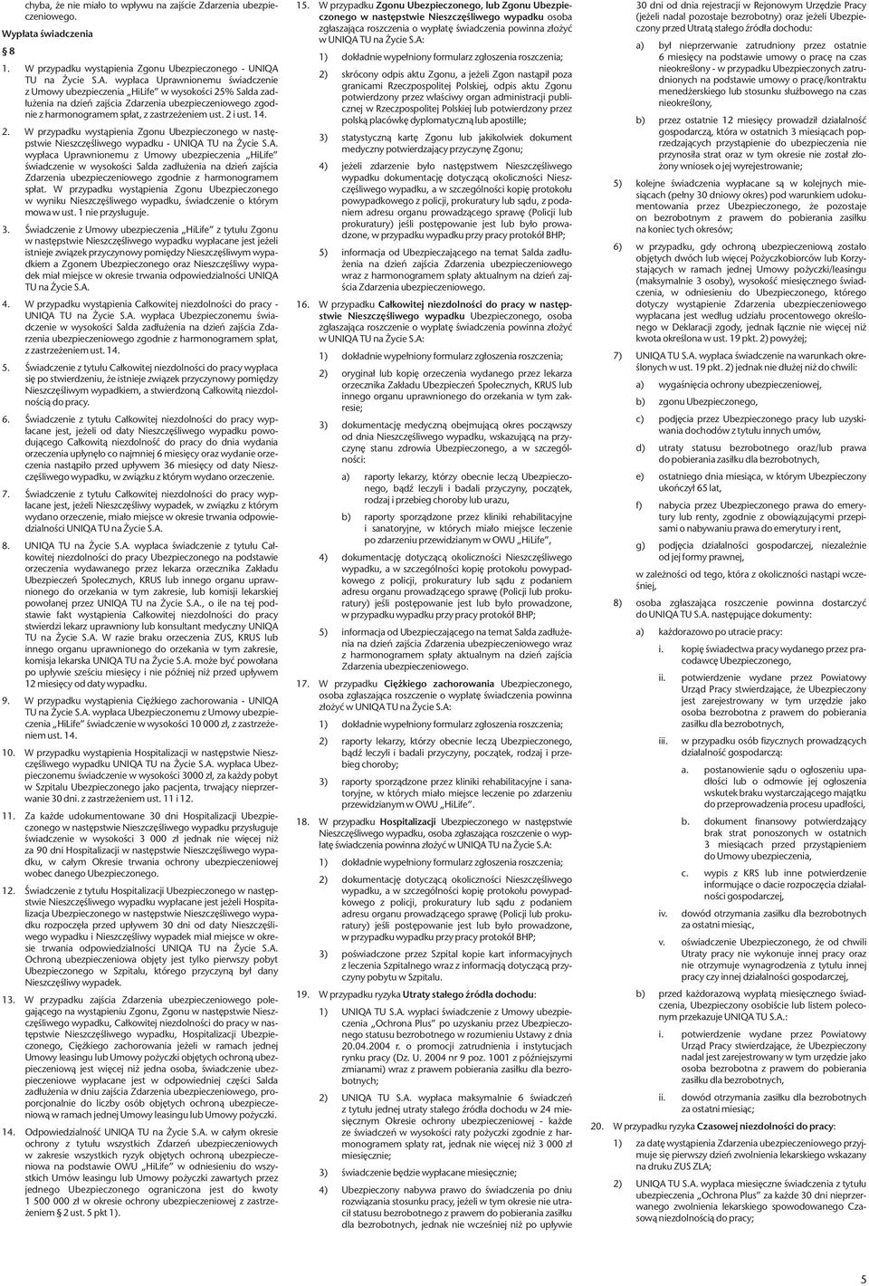 wypłaca Uprawnionemu świadczenie z Umowy ubezpieczenia HiLife w wysokości 25% Salda zadłużenia na dzień zajścia Zdarzenia ubezpieczeniowego zgodnie z harmonogramem spłat, z zastrzeżeniem ust. 2 i ust.