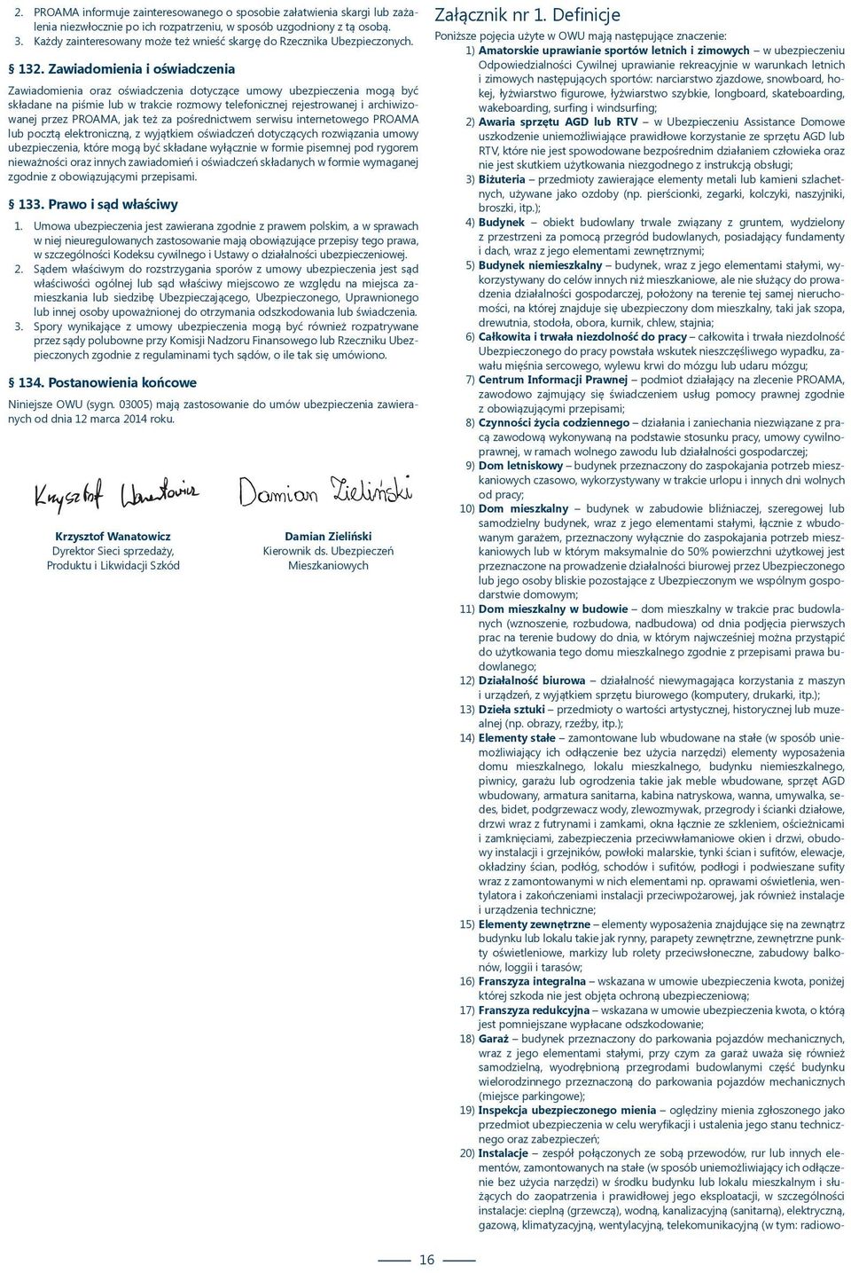 Zawiadomienia i oświadczenia Zawiadomienia oraz oświadczenia dotyczące umowy ubezpieczenia mogą być składane na piśmie lub w trakcie rozmowy telefonicznej rejestrowanej i archiwizowanej przez PROAMA,