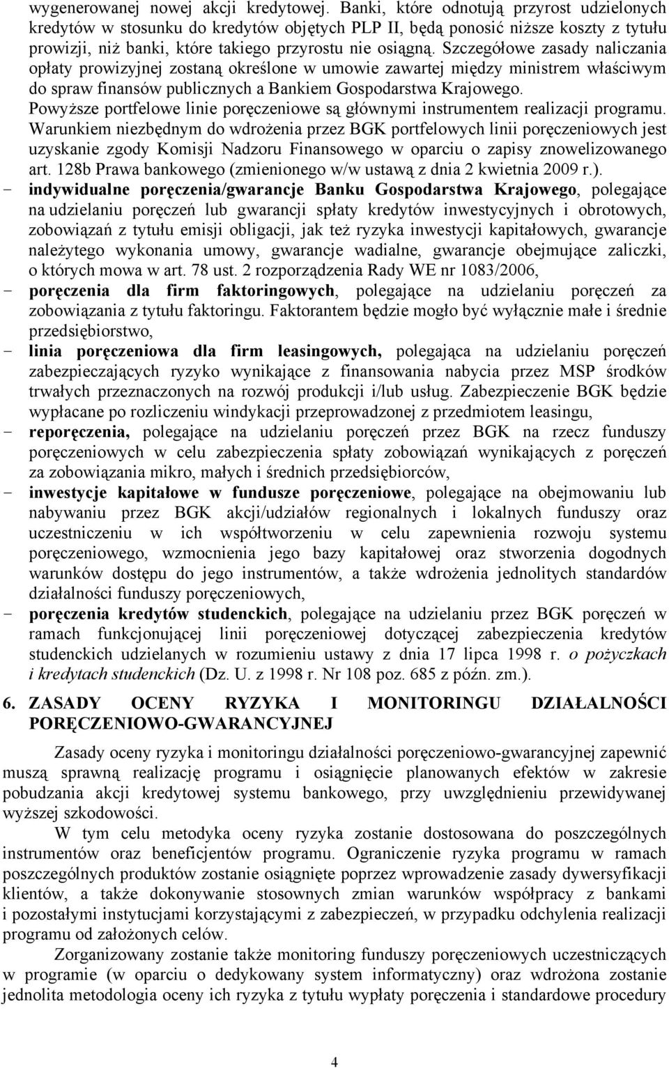 Szczegółowe zasady naliczania opłaty prowizyjnej zostaną określone w umowie zawartej między ministrem właściwym do spraw finansów publicznych a Bankiem Gospodarstwa Krajowego.