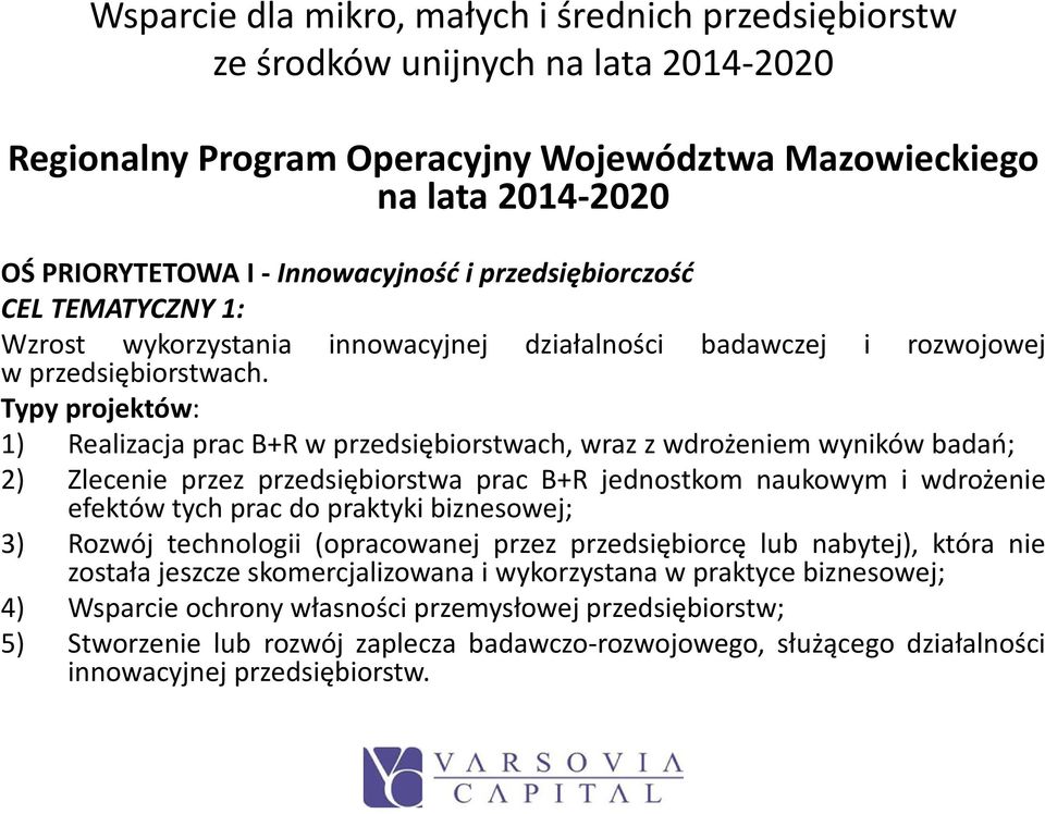 Typy projektów: 1) Realizacja prac B+R w przedsiębiorstwach, wraz z wdrożeniem wyników badań; 2) Zlecenie przez przedsiębiorstwa prac B+R jednostkom naukowym i wdrożenie efektów tych prac do