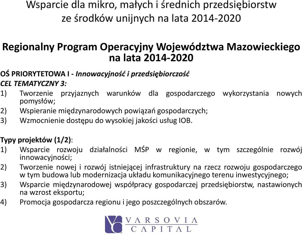 Typy projektów(1/2): 1) Wsparcie rozwoju działalności MŚP w regionie, w tym szczególnie rozwój innowacyjności; 2) Tworzenie nowej i rozwój istniejącej infrastruktury na rzecz rozwoju