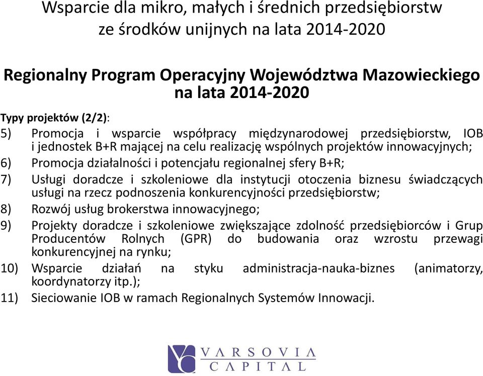 rzecz podnoszenia konkurencyjności przedsiębiorstw; 8) Rozwój usług brokerstwa innowacyjnego; 9) Projekty doradcze i szkoleniowe zwiększające zdolność przedsiębiorców i Grup Producentów Rolnych (GPR)