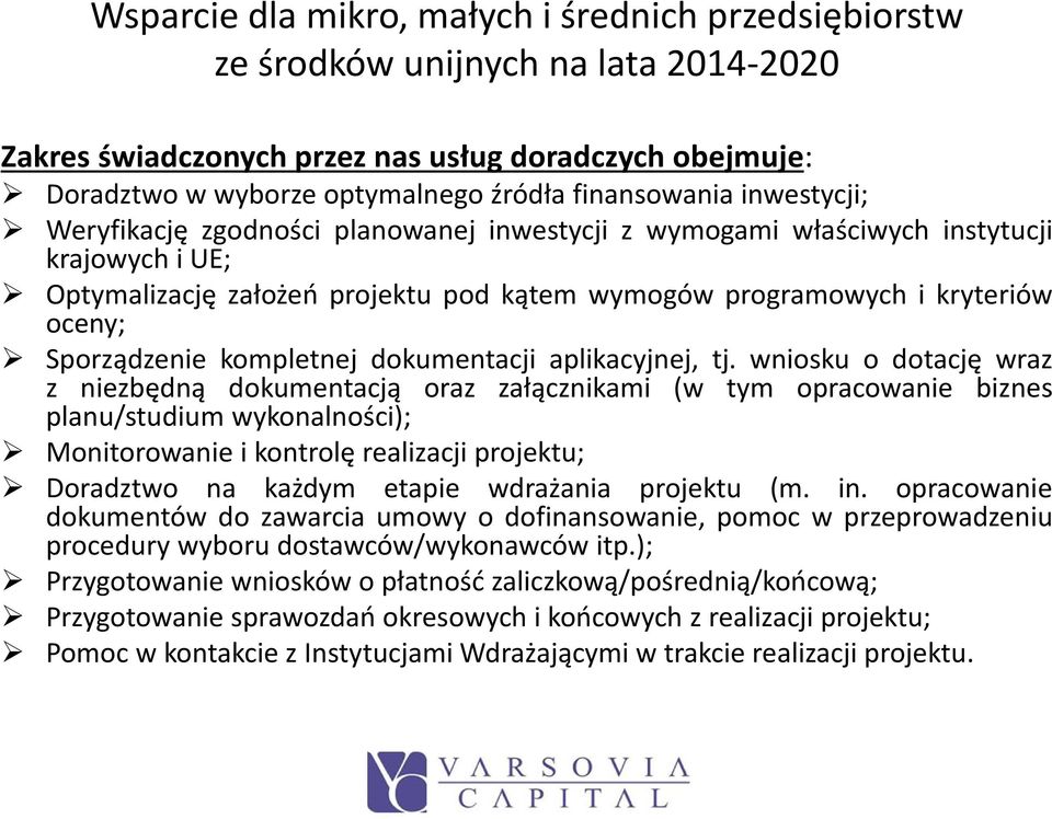wniosku o dotację wraz z niezbędną dokumentacją oraz załącznikami (w tym opracowanie biznes planu/studium wykonalności); Monitorowanie i kontrolę realizacji projektu; Doradztwo na każdym etapie