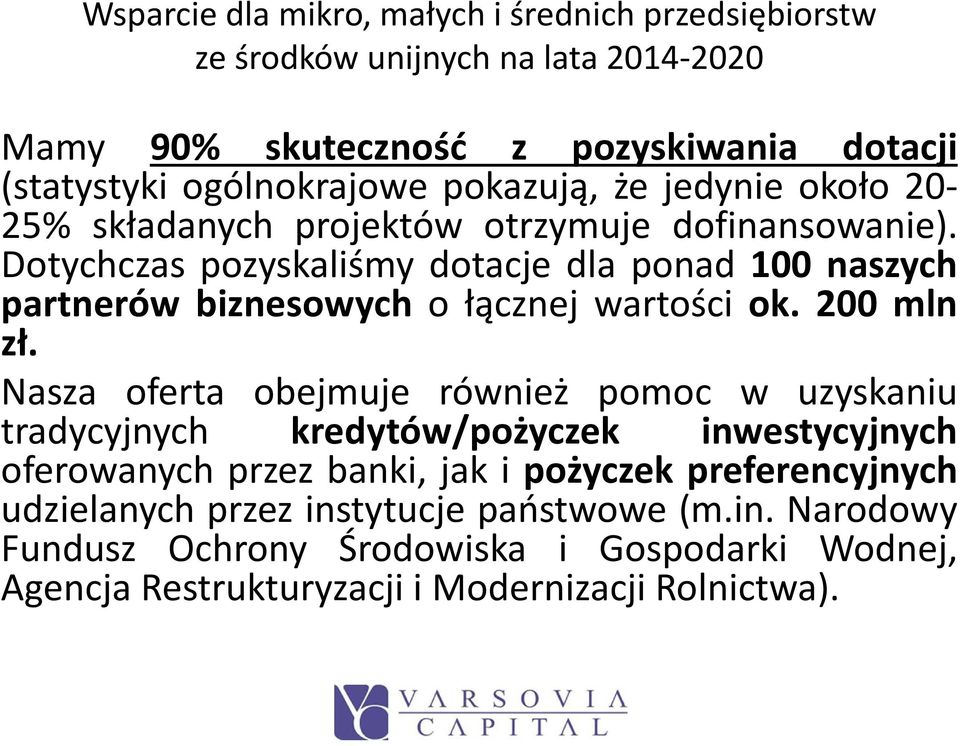 Nasza oferta obejmuje również pomoc w uzyskaniu tradycyjnych kredytów/pożyczek inwestycyjnych oferowanych przez banki, jak i pożyczek