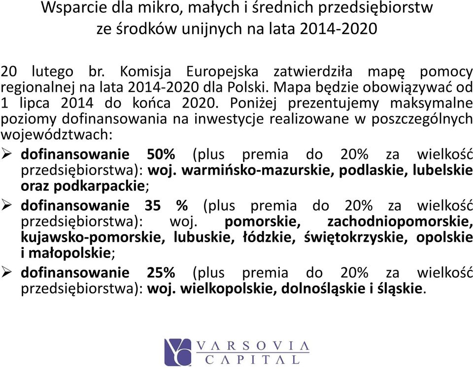 przedsiębiorstwa): woj. warmińsko-mazurskie, podlaskie, lubelskie oraz podkarpackie; dofinansowanie 35 % (plus premia do 20% za wielkość przedsiębiorstwa): woj.