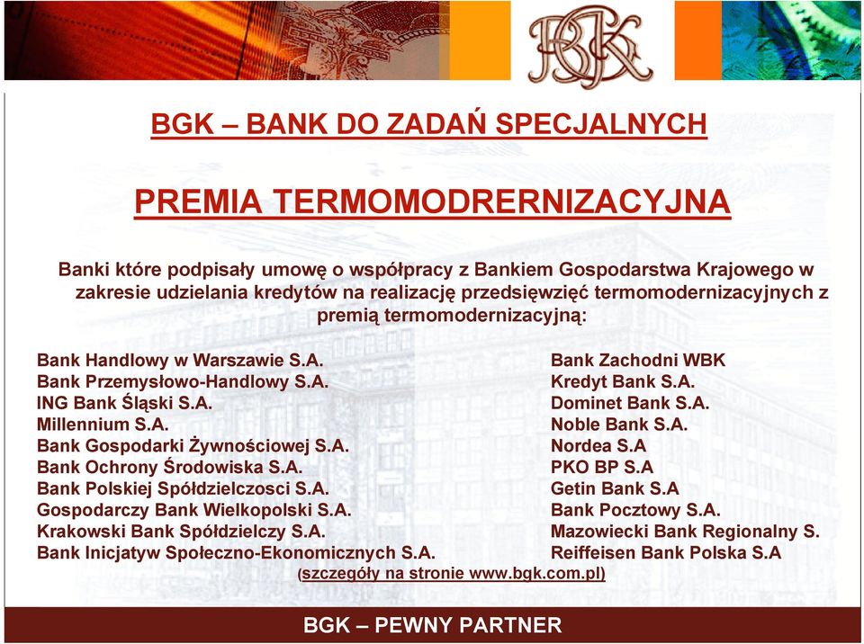 A. Noble Bank S.A. Bank Gospodarki Żywnościowej S.A. Nordea S.A Bank Ochrony Środowiska S.A. PKO BP S.A Bank Polskiej Spółdzielczosci S.A. Getin Bank S.A Gospodarczy Bank Wielkopolski S.A. Bank Pocztowy S.