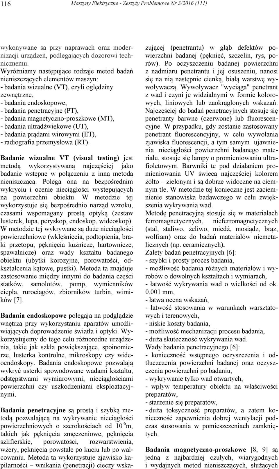 magnetyczno-proszkowe (MT), - badania ultradźwiękowe (UT), - badania prądami wirowymi (ET), - radiografia przemysłowa (RT).