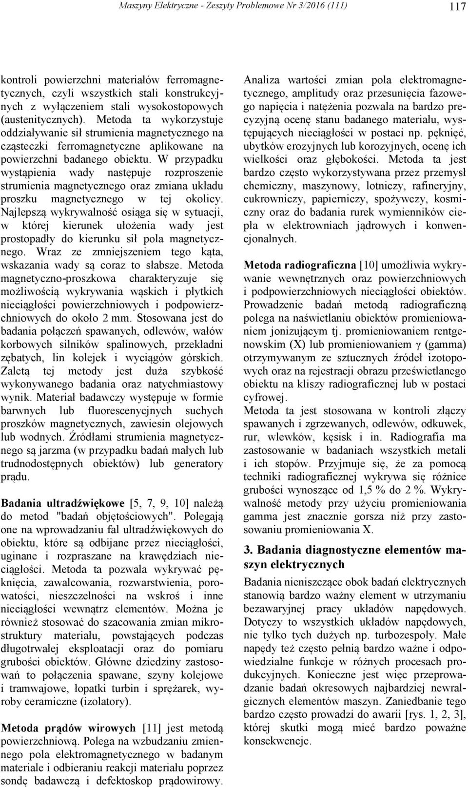 W przypadku wystąpienia wady następuje rozproszenie strumienia magnetycznego oraz zmiana układu proszku magnetycznego w tej okolicy.