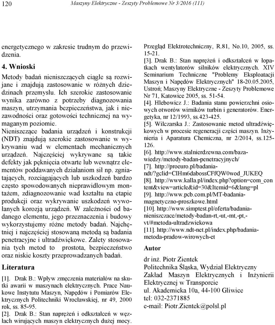 Ich szerokie zastosowanie wynika zarówno z potrzeby diagnozowania maszyn, utrzymania bezpieczeństwa, jak i niezawodności oraz gotowości technicznej na wymaganym poziomie.