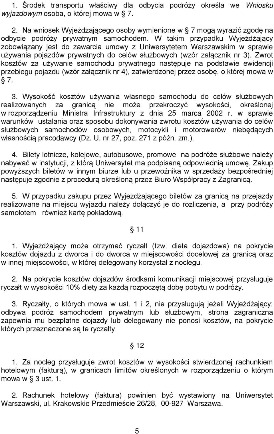 W takim przypadku Wyjeżdżający zobowiązany jest do zawarcia umowy z Uniwersytetem Warszawskim w sprawie używania pojazdów prywatnych do celów służbowych (wzór załącznik nr 3).