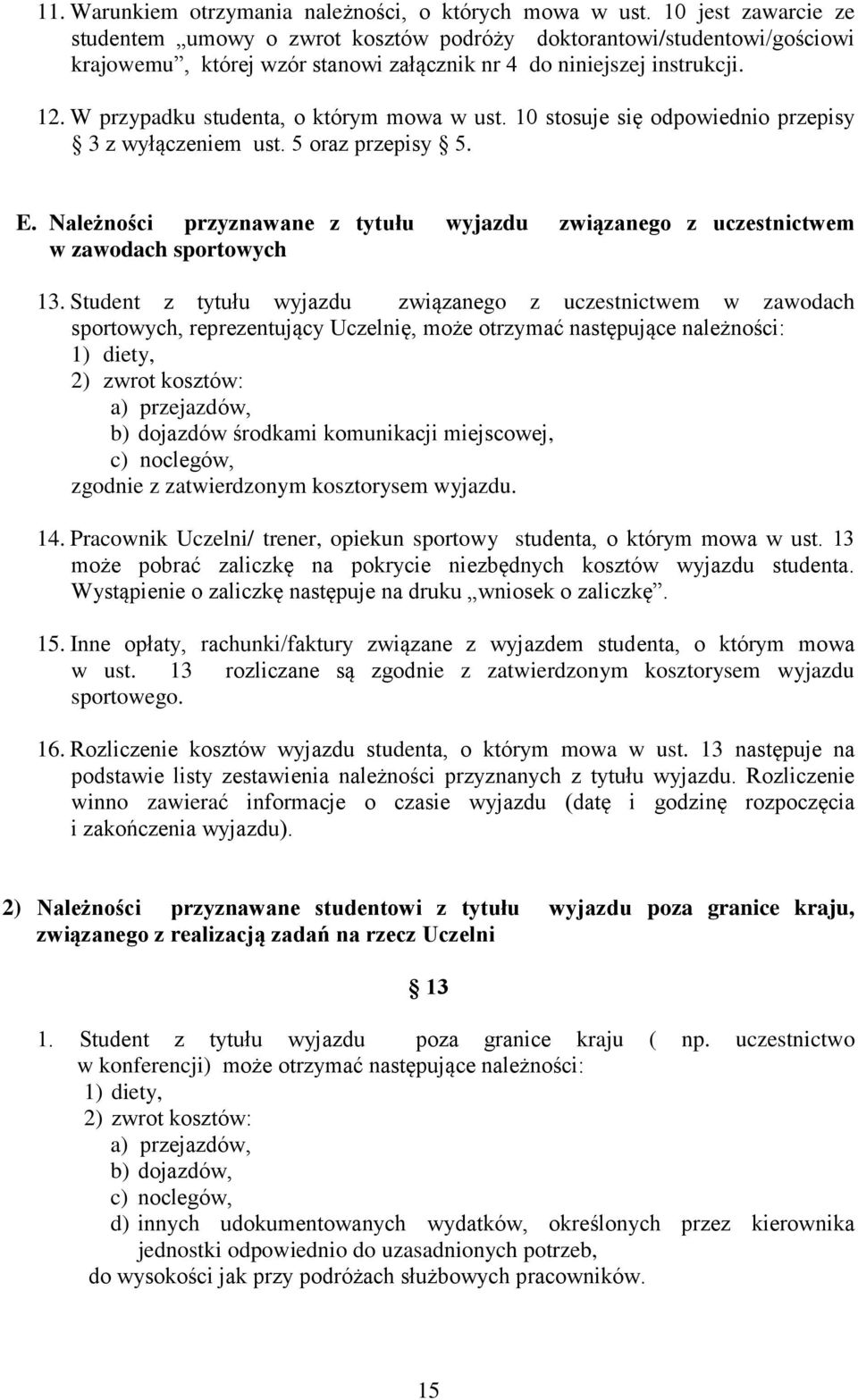 W przypadku studenta, o którym mowa w ust. 10 stosuje się odpowiednio przepisy 3 z wyłączeniem ust. 5 oraz przepisy 5. E.