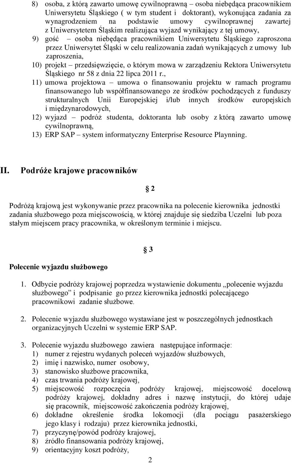 wynikających z umowy lub zaproszenia, 10) projekt przedsięwzięcie, o którym mowa w zarządzeniu Rektora Uniwersytetu Śląskiego nr 58 z dnia 22 lipca 2011 r.