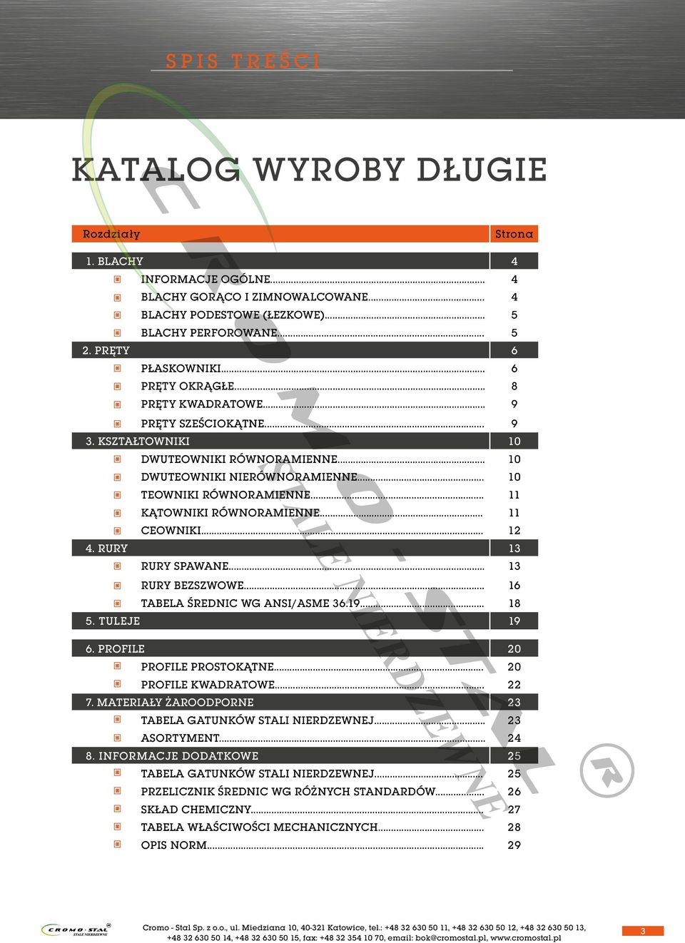 .. 11 CEWNIKI... 12 4. RURY 13 RURY SPAWANE... 13 RURY BEZSZWWE... 16 TABELA ŚREDNIC WG ANSI/ASME 36.19... 18 5. TULEJE 19 6. PRFILE 20 PRFILE PRSTKĄTNE... 20 PRFILE KWADRATWE... 22 7.