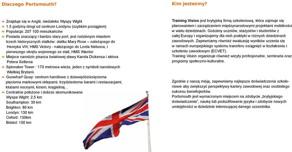 należącego do Henryka VIII; HMS Victory - należącego do Lorda Nelsona, i pierwszego okrętu wojennego ze stali, HMS Warrior Miejsce narodzin pisarza światowej sławy Karola Dickensa i aktora Petera