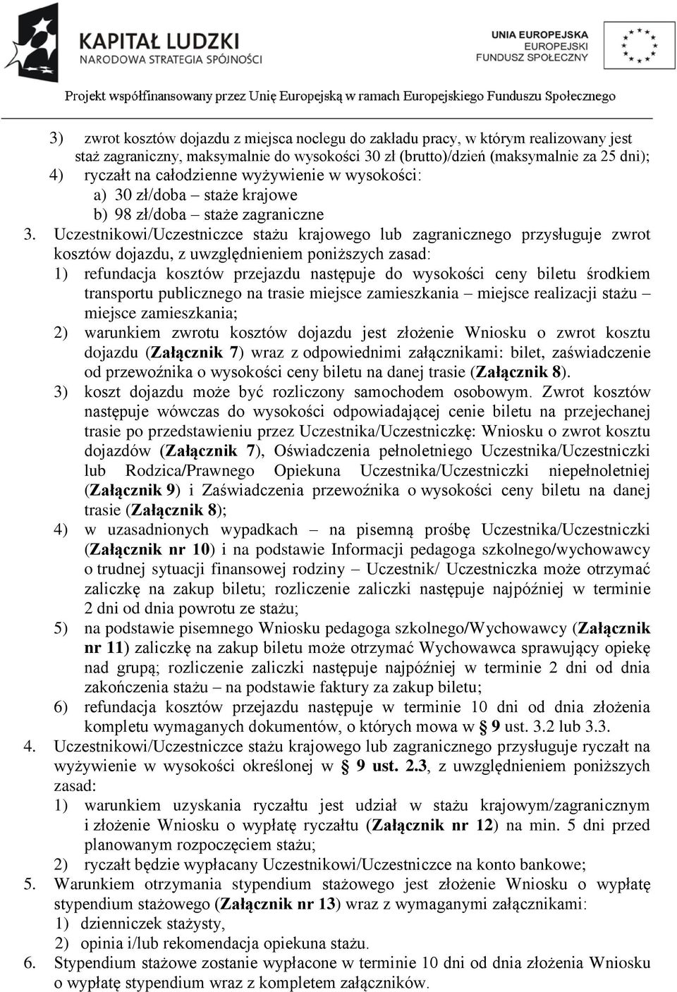 Uczestnikowi/Uczestniczce stażu krajowego lub zagranicznego przysługuje zwrot kosztów dojazdu, z uwzględnieniem poniższych zasad: 1) refundacja kosztów przejazdu następuje do wysokości ceny biletu