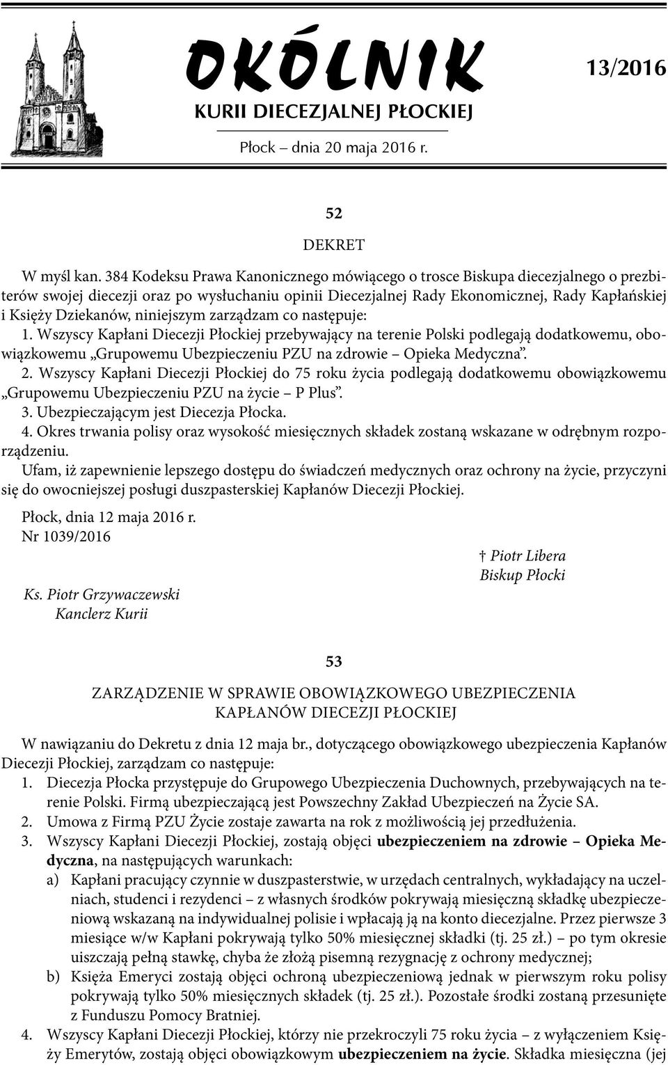 niniejszym zarządzam co następuje: 1. Wszyscy Kapłani Diecezji Płockiej przebywający na terenie Polski podlegają dodatkowemu, obowiązkowemu Grupowemu Ubezpieczeniu PZU na zdrowie Opieka Medyczna. 2.