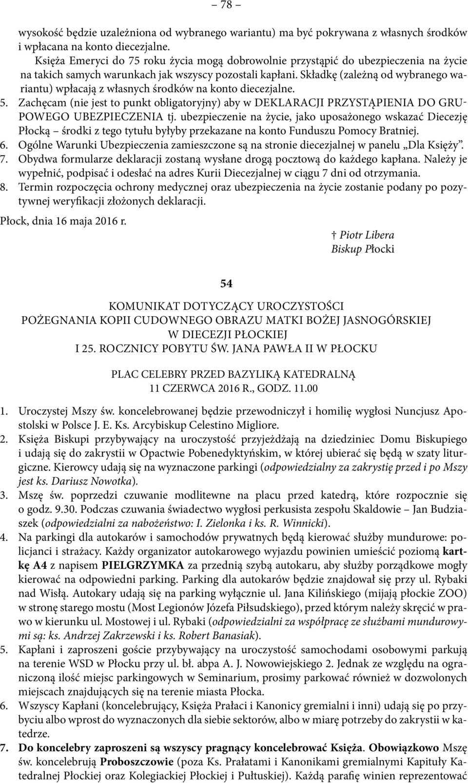 Składkę (zależną od wybranego wariantu) wpłacają z własnych środków na konto diecezjalne. 5. Zachęcam (nie jest to punkt obligatoryjny) aby w DEKLARACJI PRZYSTĄPIENIA DO GRU- POWEGO UBEZPIECZENIA tj.