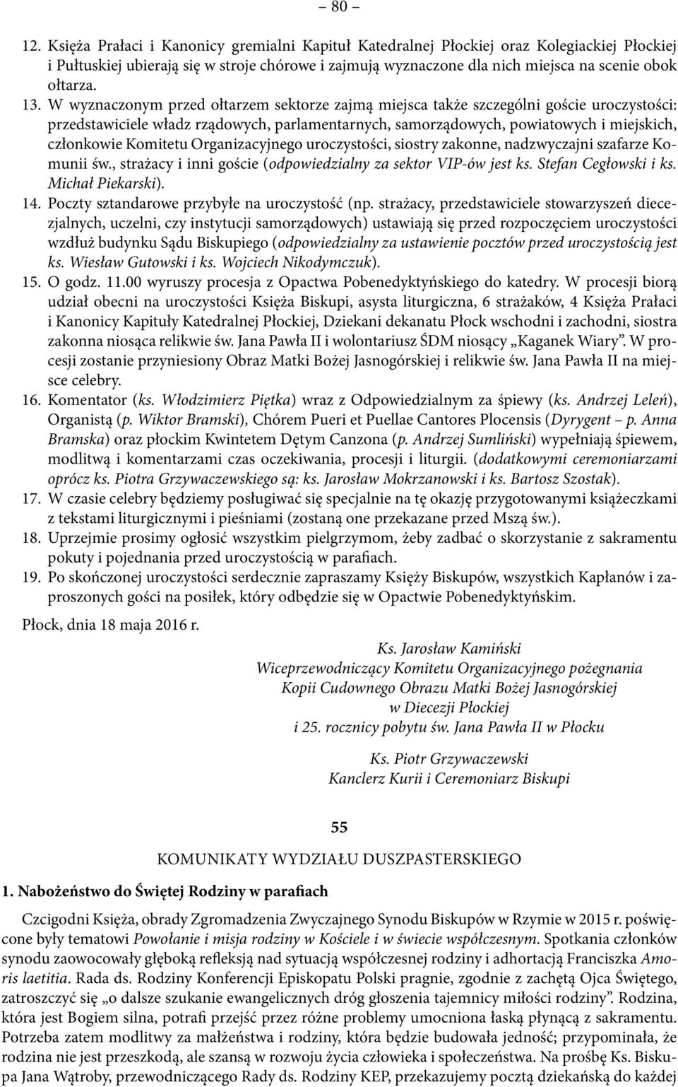 W wyznaczonym przed ołtarzem sektorze zajmą miejsca także szczególni goście uroczystości: przedstawiciele władz rządowych, parlamentarnych, samorządowych, powiatowych i miejskich, członkowie Komitetu