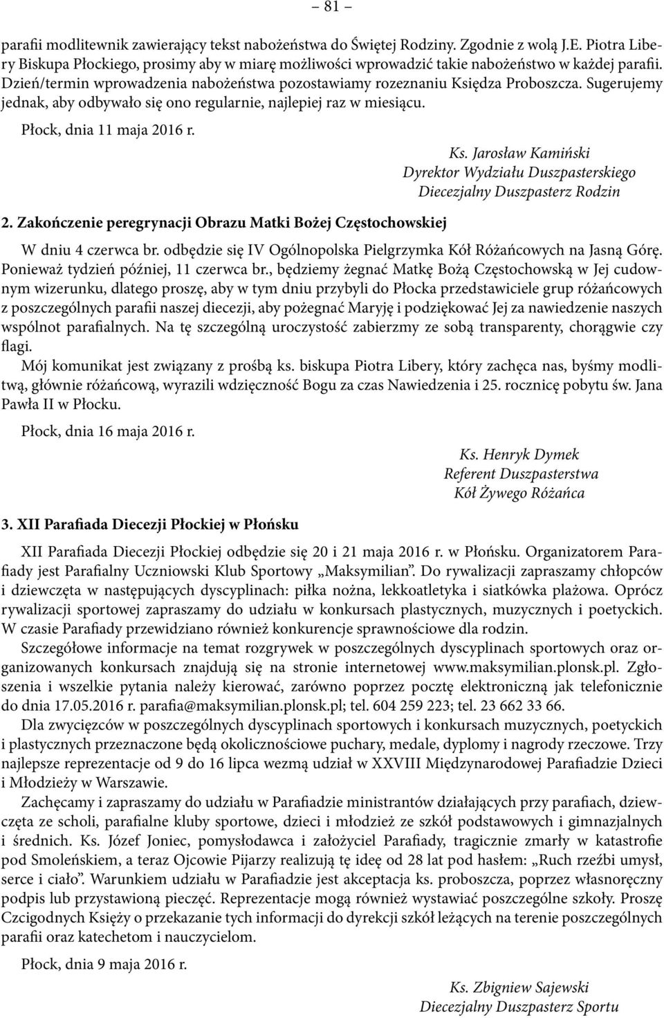 Sugerujemy jednak, aby odbywało się ono regularnie, najlepiej raz w miesiącu. Płock, dnia 11 maja 2016 r. Ks. Jarosław Kamiński Dyrektor Wydziału Duszpasterskiego Diecezjalny Duszpasterz Rodzin 2.