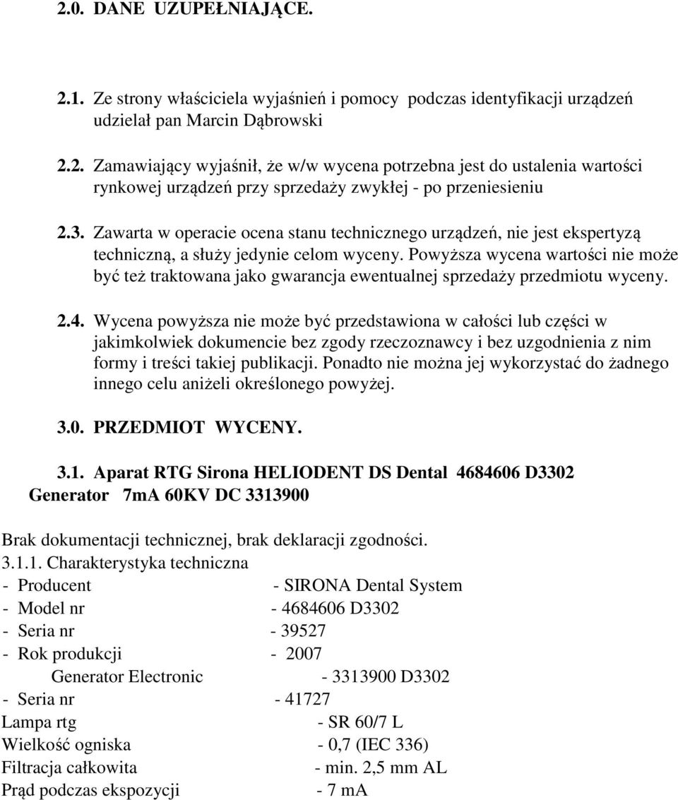 Powyższa wycena wartości nie może być też traktowana jako gwarancja ewentualnej sprzedaży przedmiotu wyceny. 2.4.
