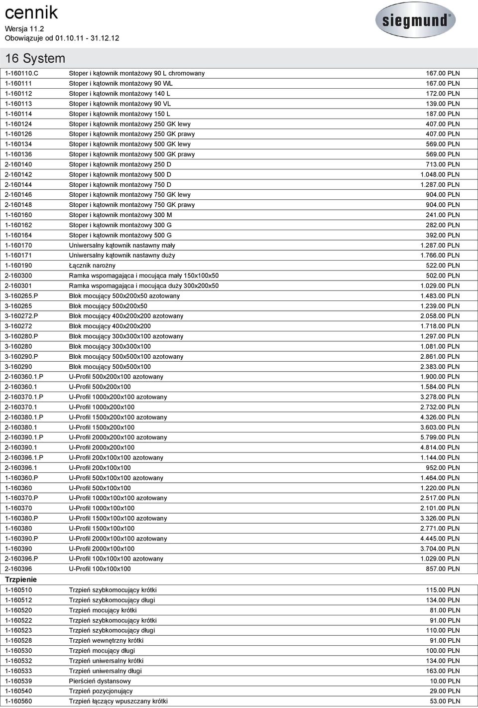 00 PLN 1-160134 Stoper i kątownik montażowy 500 GK lewy 569.00 PLN 1-160136 Stoper i kątownik montażowy 500 GK prawy 569.00 PLN 2-160140 Stoper i kątownik montażowy 250 D 713.