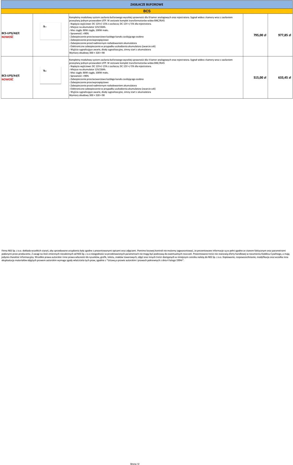 W zestawie komplet transformatorów wideo BNC/RJ45 - Napięcia wyjściowe: DC 12V+/-15% z zasilacza; DC 12V +/-5% dla rejestratora. - Miejsce na akumulator 12V/18Ah. - Moc ciągła: 80W ciągła, 100W maks.