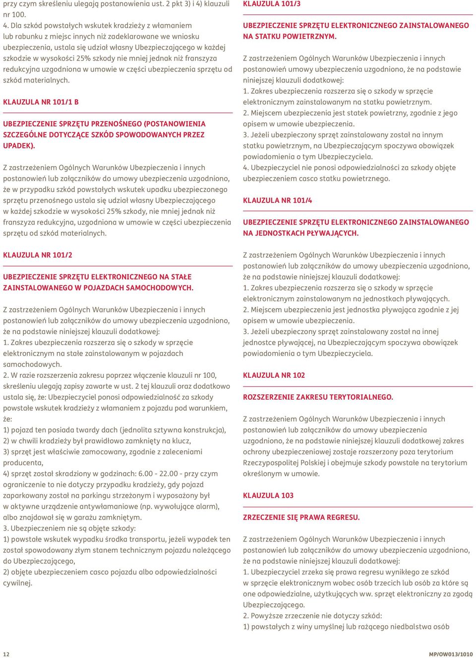 Dla szkód powstałych wskutek kradzieży z włamaniem lub rabunku z miejsc innych niż zadeklarowane we wniosku ubezpieczenia, ustala się udział własny Ubezpieczającego w każdej szkodzie w wysokości 25%