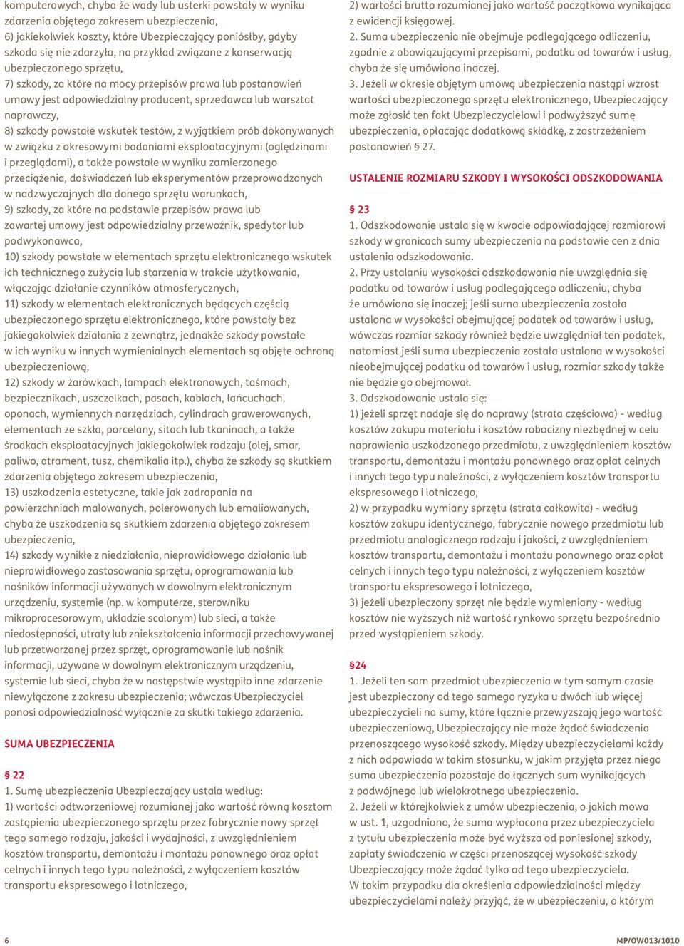 powstałe wskutek testów, z wyjątkiem prób dokonywanych w związku z okresowymi badaniami eksploatacyjnymi (oględzinami i przeglądami), a także powstałe w wyniku zamierzonego przeciążenia, doświadczeń