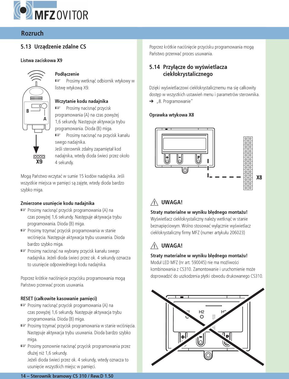 Prosimy nacisnąć na przycisk kanału swego nadajnika. Jeśli sterownik zdalny zapamiętał kod nadajnika, wtedy dioda świeci przez około sekundy.