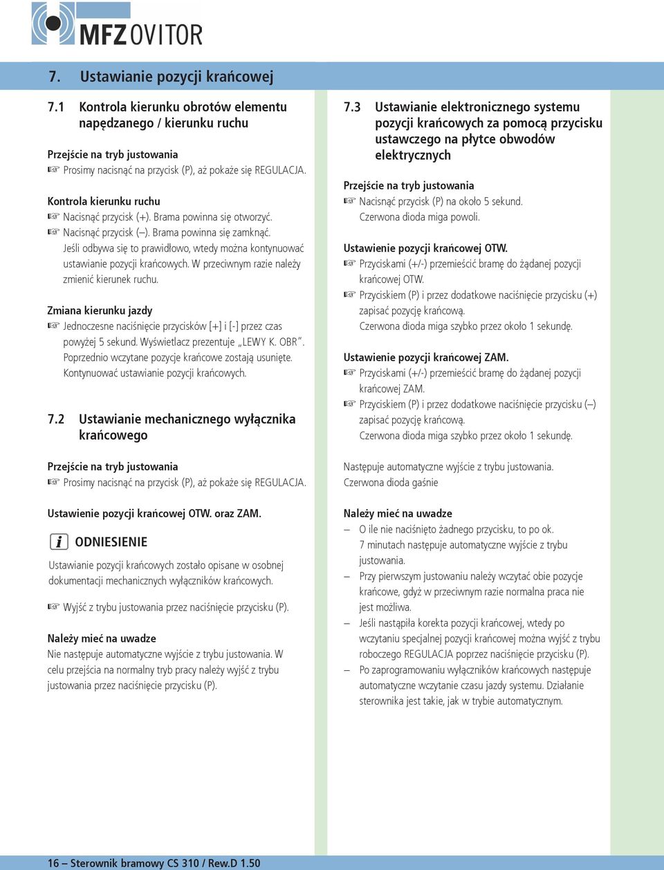 Jeśli odbywa się to prawidłowo, wtedy można kontynuować ustawianie pozycji krańcowych. W przeciwnym razie należy zmienić kierunek ruchu.