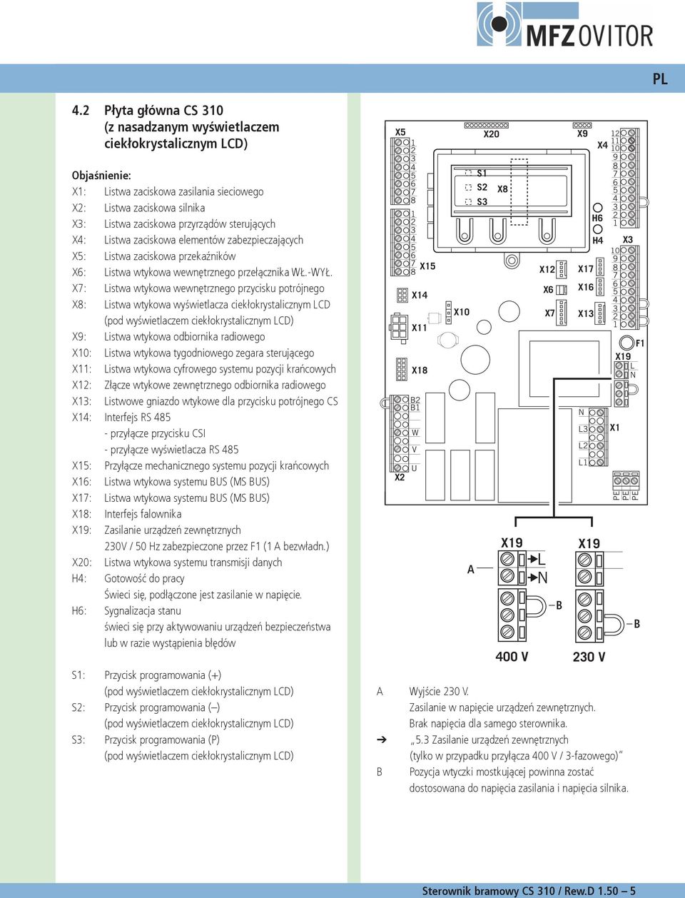 X: Listwa wtykowa wewnętrznego przycisku potrójnego X: Listwa wtykowa wyświetlacza ciekłokrystalicznym LCD (pod wyświetlaczem ciekłokrystalicznym LCD) X9: Listwa wtykowa odbiornika radiowego X0: