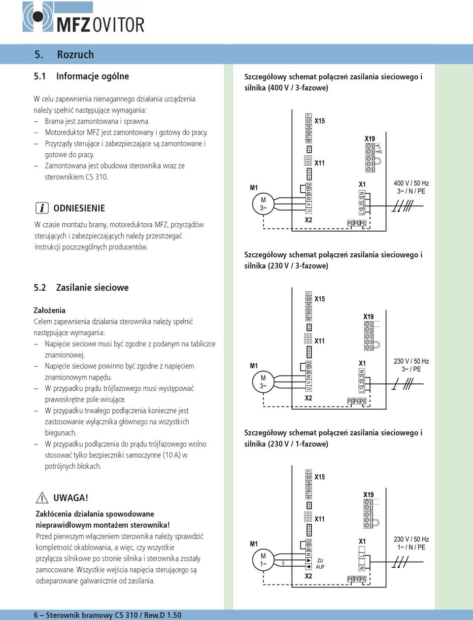 Szczegółowy schemat połączeń zasilania sieciowego i silnika (00 V / -fazowe) L N ODNIESIENIE W czasie montażu bramy, motoreduktora MFZ, przyrządów sterujących i zabezpieczających należy przestrzegać