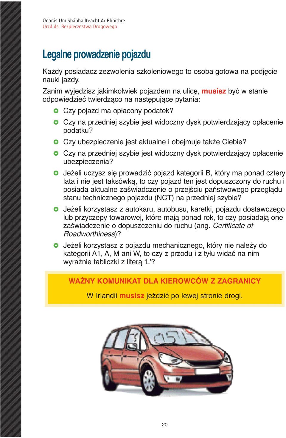 Czy na przedniej szybie jest widoczny dysk potwierdzający opłacenie podatku? Czy ubezpieczenie jest aktualne i obejmuje także Ciebie?