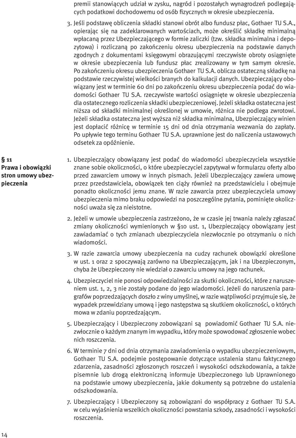 , opierając się na zadeklarowanych wartościach, może określić składkę minimalną wpłacaną przez Ubezpieczającego w formie zaliczki (tzw.