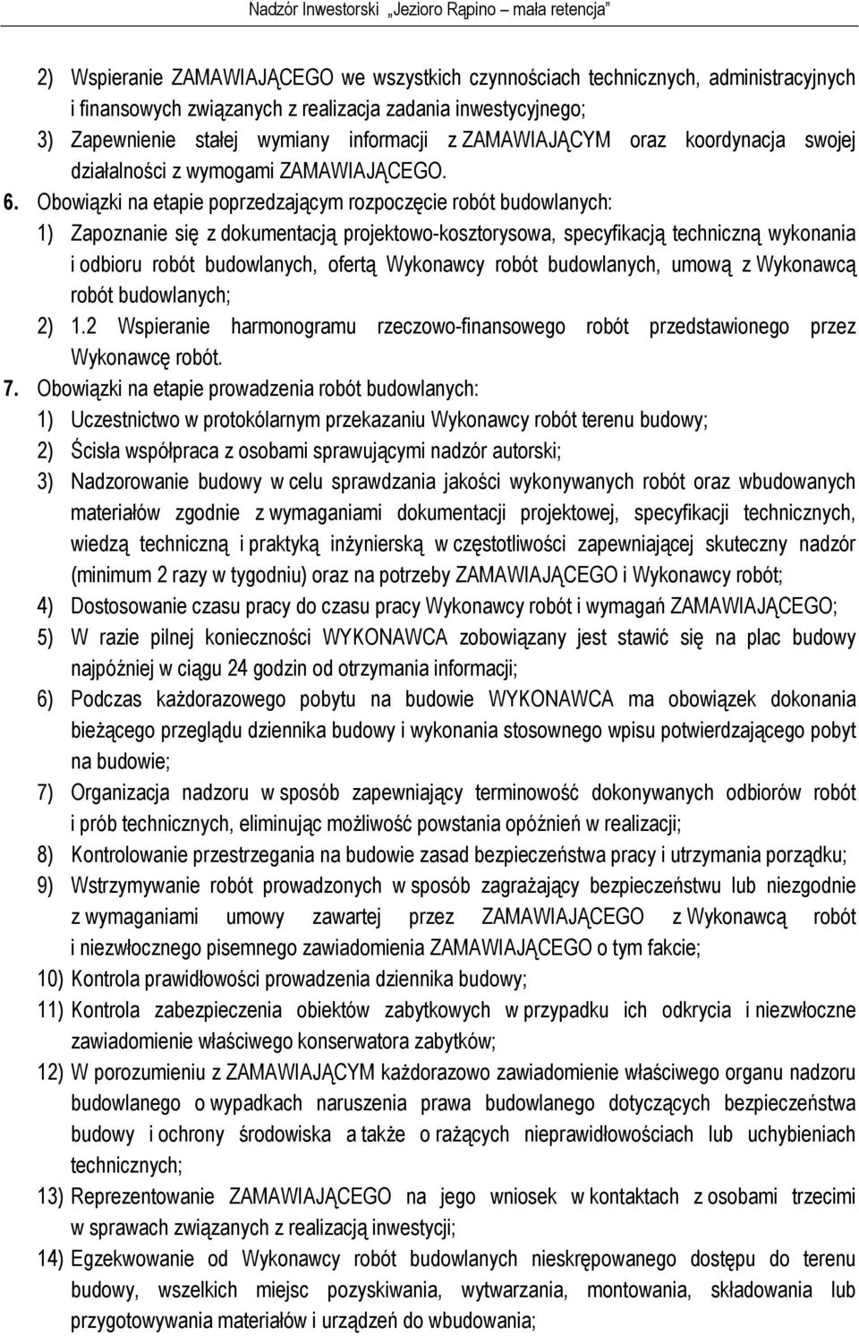 Obowiązki na etapie poprzedzającym rozpoczęcie robót budowlanych: 1) Zapoznanie się z dokumentacją projektowo-kosztorysowa, specyfikacją techniczną wykonania i odbioru robót budowlanych, ofertą