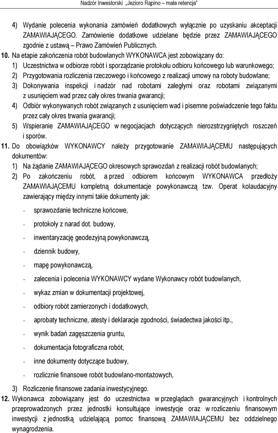 Na etapie zakończenia robót budowlanych WYKONAWCA jest zobowiązany do: 1) Uczestnictwa w odbiorze robót i sporządzanie protokołu odbioru końcowego lub warunkowego; 2) Przygotowania rozliczenia