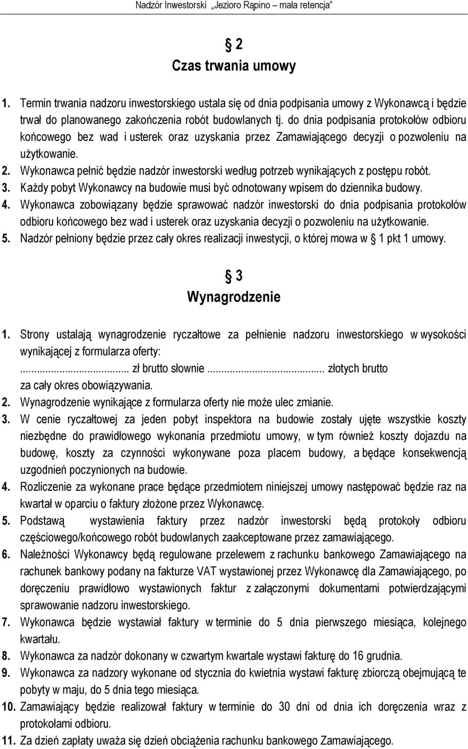 Wykonawca pełnić będzie nadzór inwestorski według potrzeb wynikających z postępu robót. 3. Każdy pobyt Wykonawcy na budowie musi być odnotowany wpisem do dziennika budowy. 4.