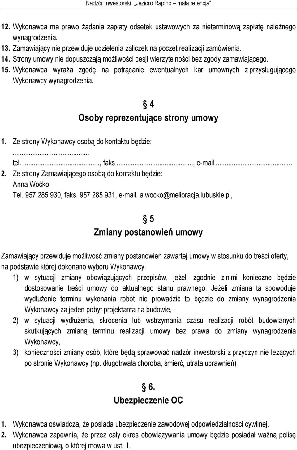 4 Osoby reprezentujące strony umowy 1. Ze strony Wykonawcy osobą do kontaktu będzie:... tel...., faks..., e-mail... 2. Ze strony Zamawiającego osobą do kontaktu będzie: Anna Woćko Tel.