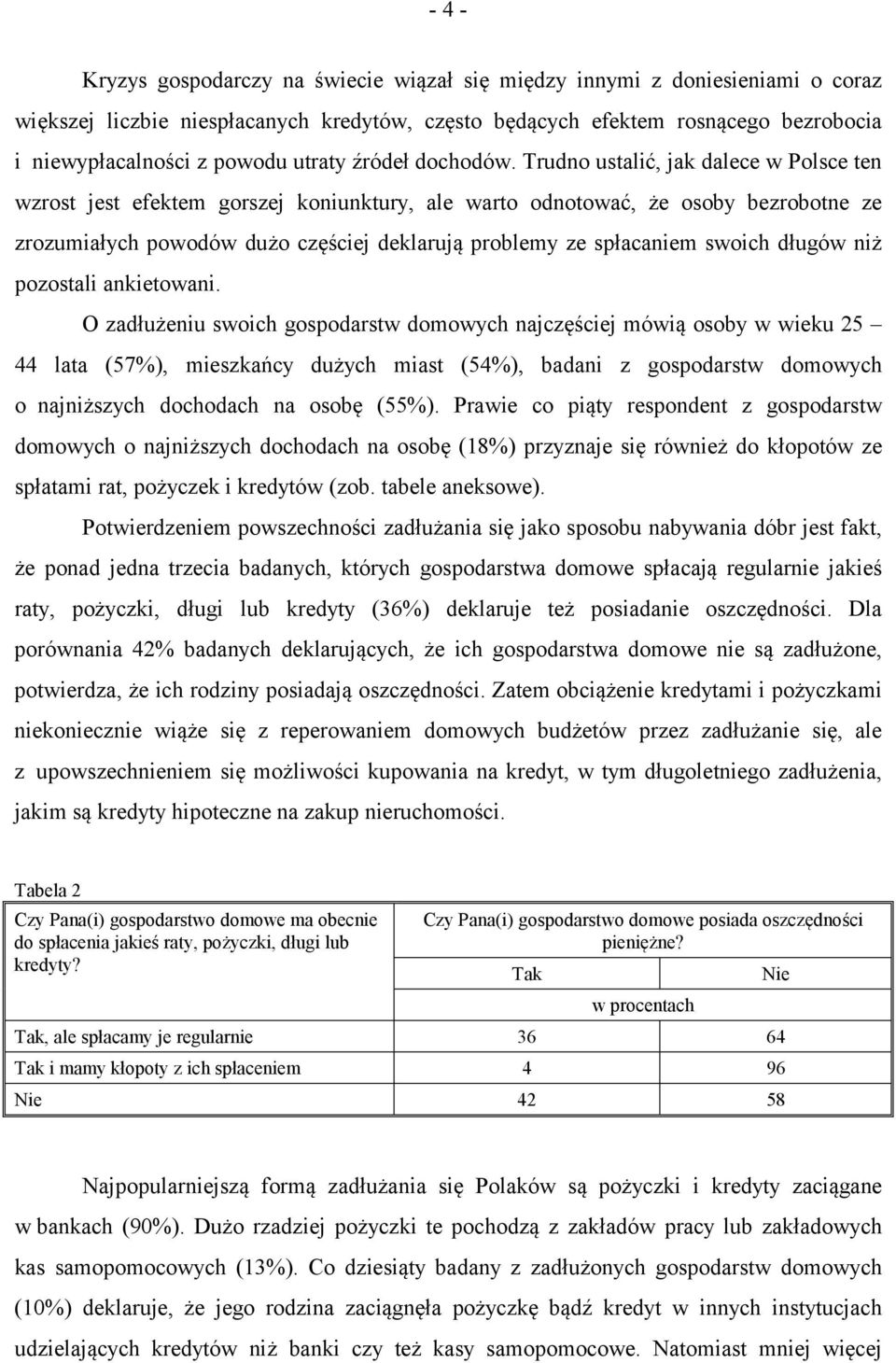 Trudno ustalić, jak dalece w Polsce ten wzrost jest efektem gorszej koniunktury, ale warto odnotować, że osoby bezrobotne ze zrozumiałych powodów dużo częściej deklarują problemy ze spłacaniem swoich