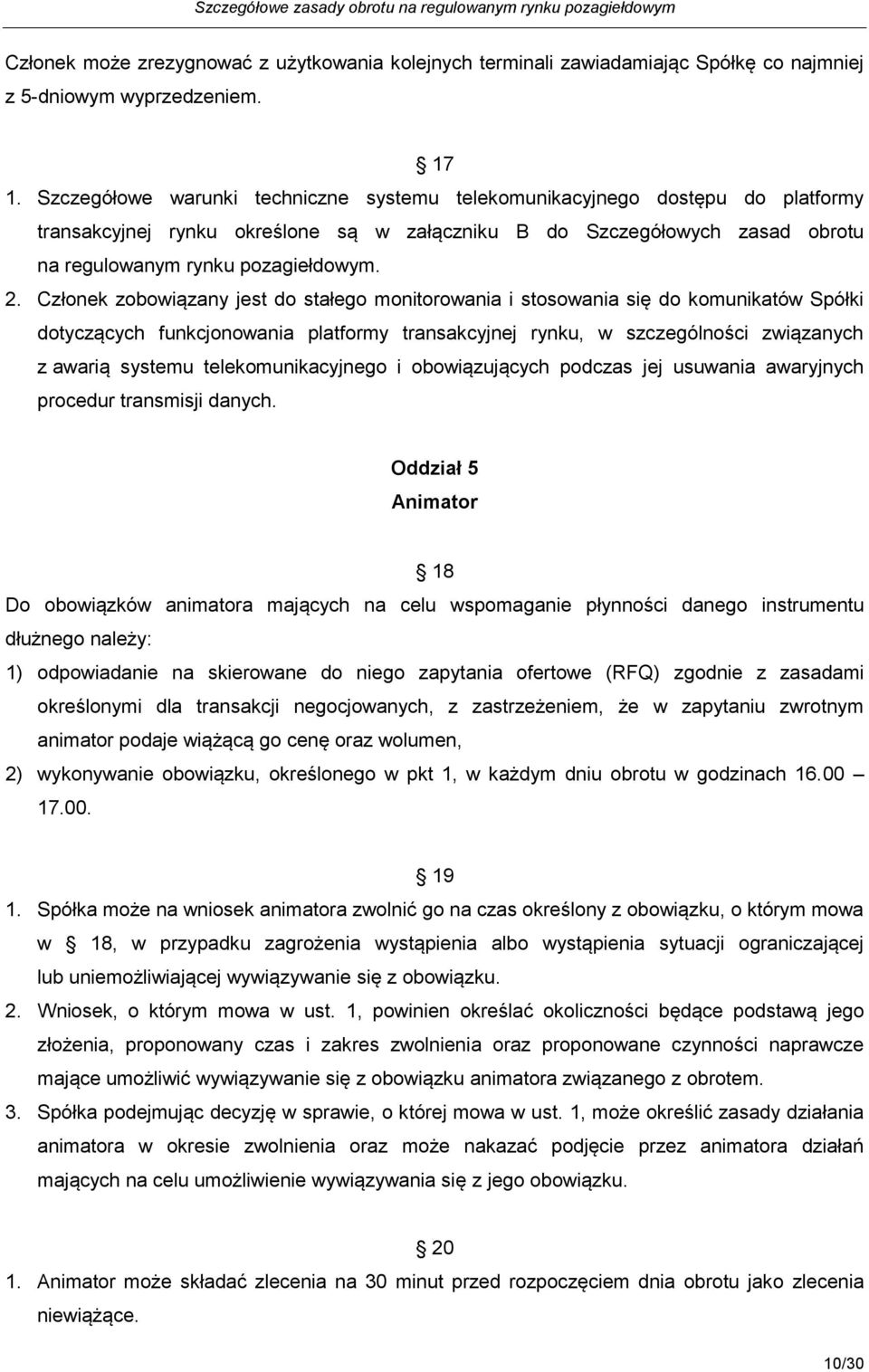Członek zobowiązany jest do stałego monitorowania i stosowania się do komunikatów Spółki dotyczących funkcjonowania platformy transakcyjnej rynku, w szczególności związanych z awarią systemu