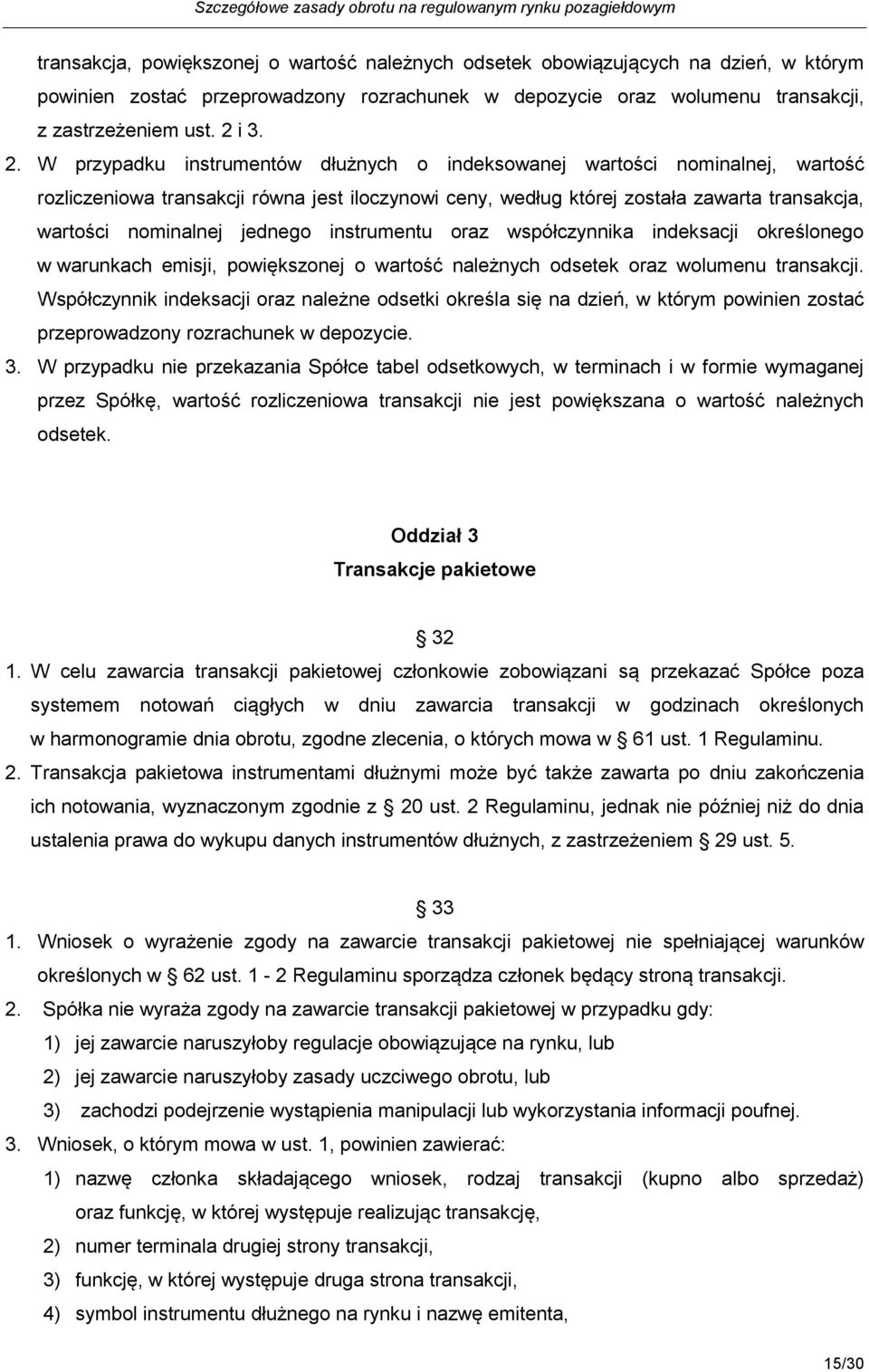 W przypadku instrumentów dłużnych o indeksowanej wartości nominalnej, wartość rozliczeniowa transakcji równa jest iloczynowi ceny, według której została zawarta transakcja, wartości nominalnej
