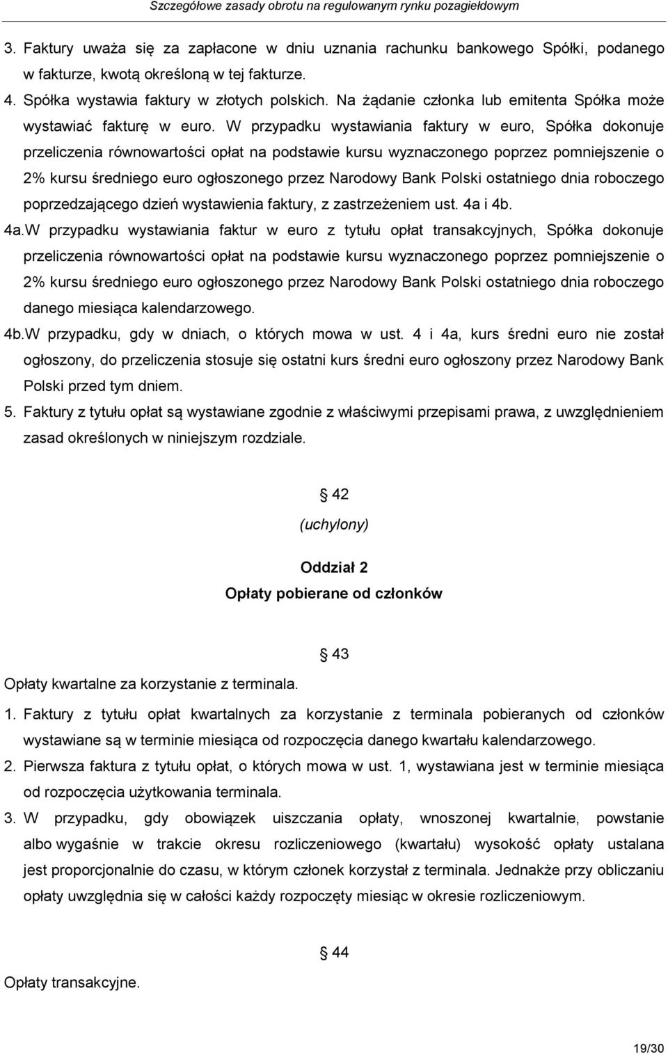 W przypadku wystawiania faktury w euro, Spółka dokonuje przeliczenia równowartości opłat na podstawie kursu wyznaczonego poprzez pomniejszenie o 2% kursu średniego euro ogłoszonego przez Narodowy