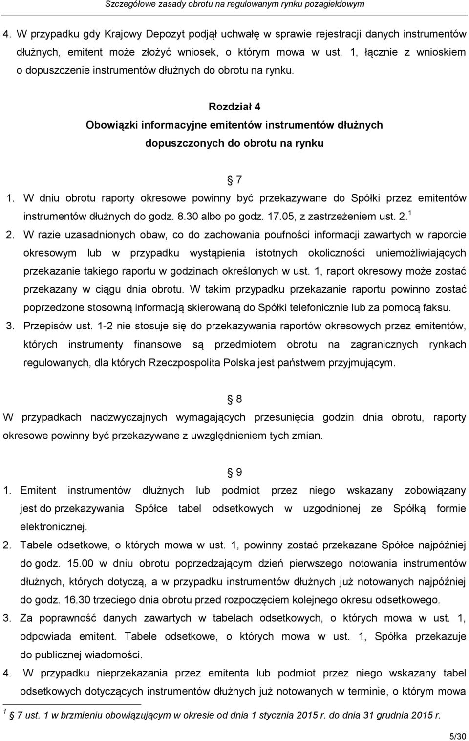 W dniu obrotu raporty okresowe powinny być przekazywane do Spółki przez emitentów instrumentów dłużnych do godz. 8.30 albo po godz. 17.05, z zastrzeżeniem ust. 2. 1 2.