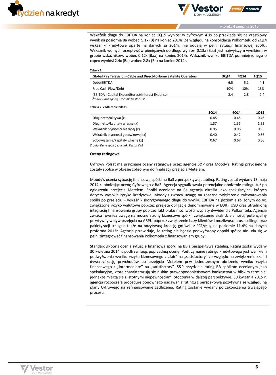 13x (Baa) jest najwyższym wynikiem w grupie wskaźników, wobec 0.12x (Baa) na koniec 2014r. Wskaźnik wyniku EBITDA pomniejszonego o capex wyniósł 2.4x (Ba) wobec 2.8x (Ba) na koniec 2014r. Tabela 1.