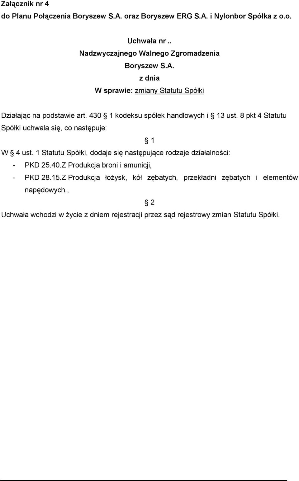 430 1 kodeksu spółek handlowych i 13 ust. 8 pkt 4 Statutu Spółki uchwala się, co następuje: 1 W 4 ust.