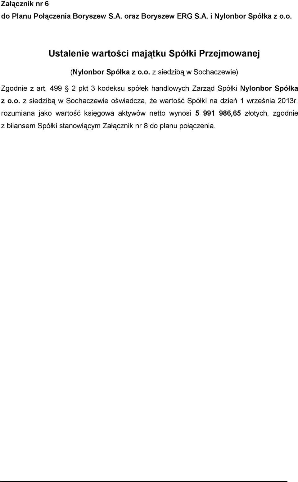 rozumiana jako wartość księgowa aktywów netto wynosi 5 991 986,65 złotych, zgodnie z bilansem Spółki stanowiącym Załącznik nr 8